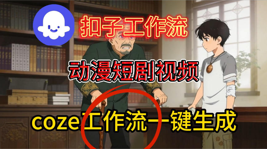 Coze扣子智能体工作流一键生成动漫短剧视频，保姆级搭建教学-立业有术