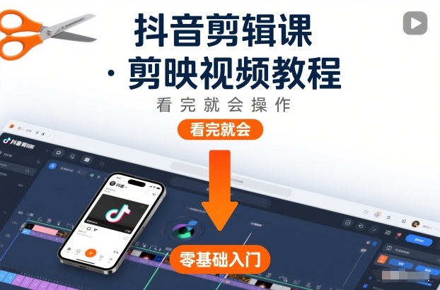 抖音剪辑课，剪映视频教程，看完就会操作-立业有术