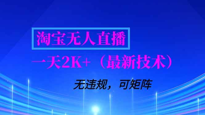 （16920期）淘宝无人直播【最新技术】，独家方法，一天搞2K+，无违规封号，支持矩阵操作，长期稳定-立业有术