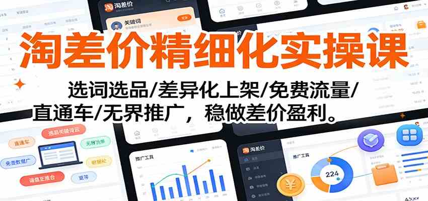 淘差价精细化实操课：选词选品/差异化上架/免费流量/直通车/无界推广，稳做差价盈利-立业有术