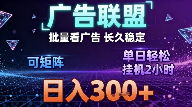 最新广告联盟全自动掘金，长期稳定，单窗口最高收益30+，可矩阵日入3张【揭秘】-立业有术
