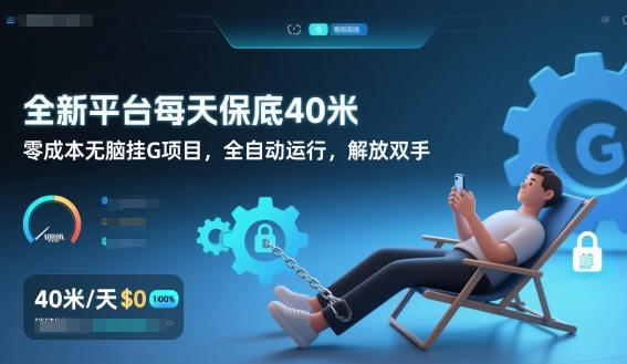 全新平台每天保底40米，零成本无脑挂G项目，全自动运行，解放双手【揭秘】-立业有术