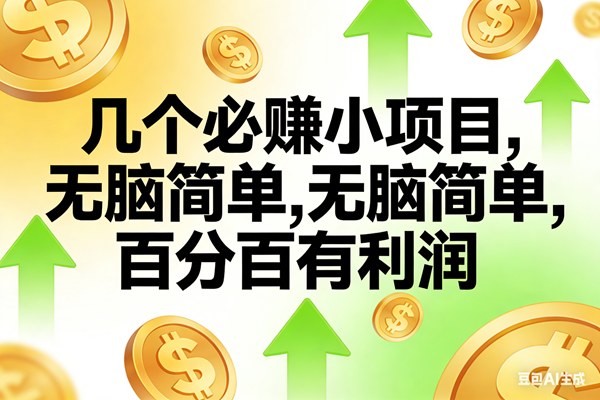 （16988期）10个必赚小项目，无脑简单，百分百有利润，副业首选，日入200+-立业有术
