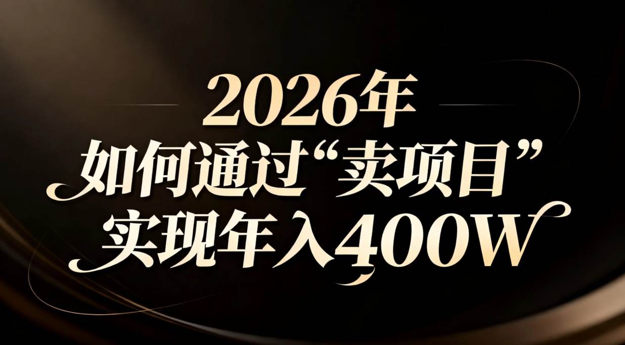 （16999期）2026年如何通过“卖项目”实现年入百万-立业有术