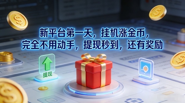 新平台第一天，挂G涨金币，完全不用动手，提现秒到，还有奖励【揭秘】-立业有术