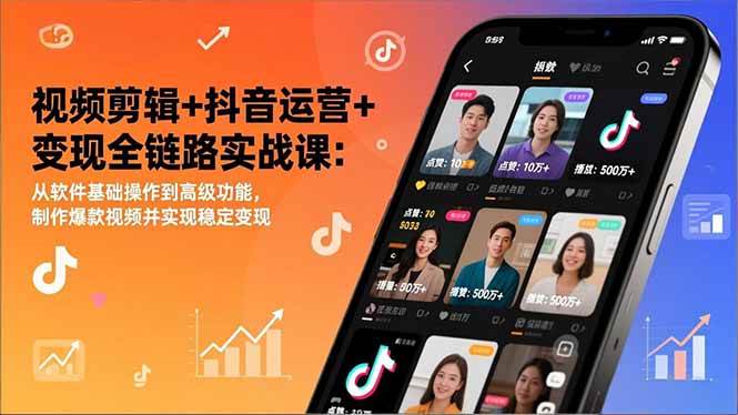 （17010期）视频剪辑+抖音运营+变现全链路实战课：从软件基础操作到高级功能，制作爆款视频并实现稳定变现-立业有术