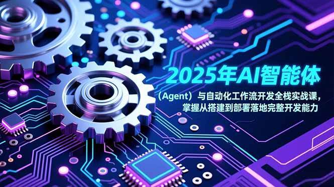 （17009期）2025年AI智能体（Agent）与自动化工作流开发全栈实战课，掌握从搭建到部署落地完整开发能力-立业有术