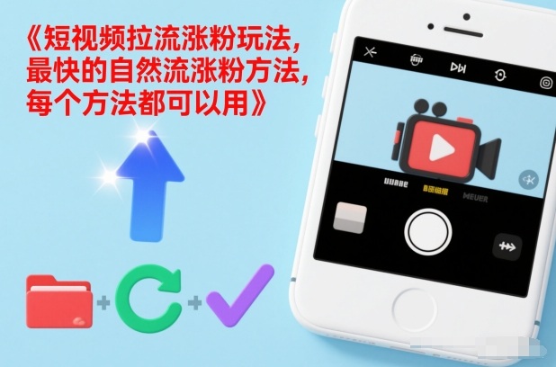 短视频拉流涨粉玩法，最快的自然流涨粉方法，每个方法都可以用-立业有术