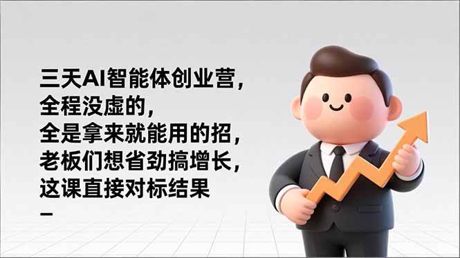 （17045期）三天AI智能体创业营，全程没虚的，全是拿来就能用的招，老板们想省劲搞增长，这课直接对标结果-立业有术