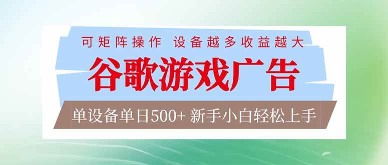 （17068期）谷歌游戏广告  脚本全自动运行 单设备日入500+ 可矩阵放大，设备越多收益越大，新手小白轻松…-立业有术