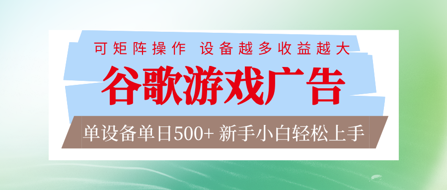 谷歌游戏广告  脚本全自动运行 单设备日入500+ 可矩阵放大，设备越多收益越大-立业有术