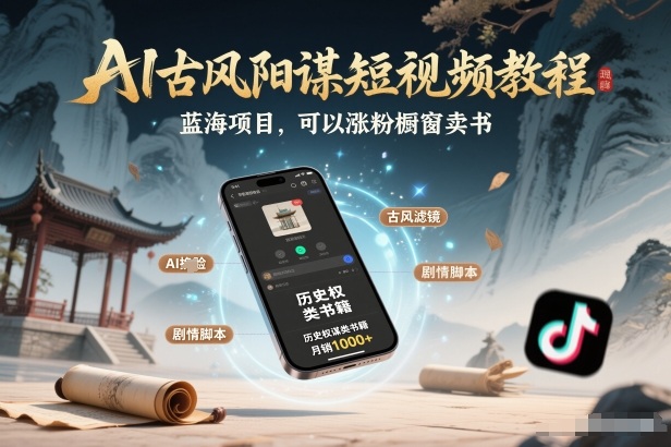 AI古风阳谋短视频教程，蓝海项目，可以涨粉橱窗卖书分成计划等-立业有术