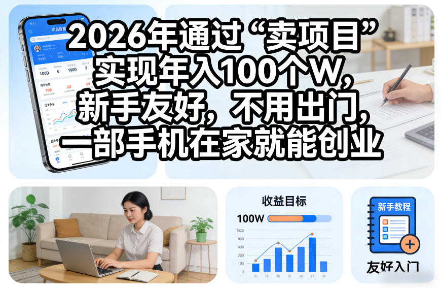 2026年通过“卖项目”实现年入100个W，新手友好，不用出门，一部手机在家就能创业【揭秘】-立业有术