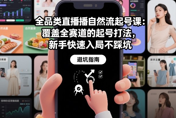 全品类直播自然流起号课：覆盖全赛道的起号打法，新手快速入局不踩坑-立业有术