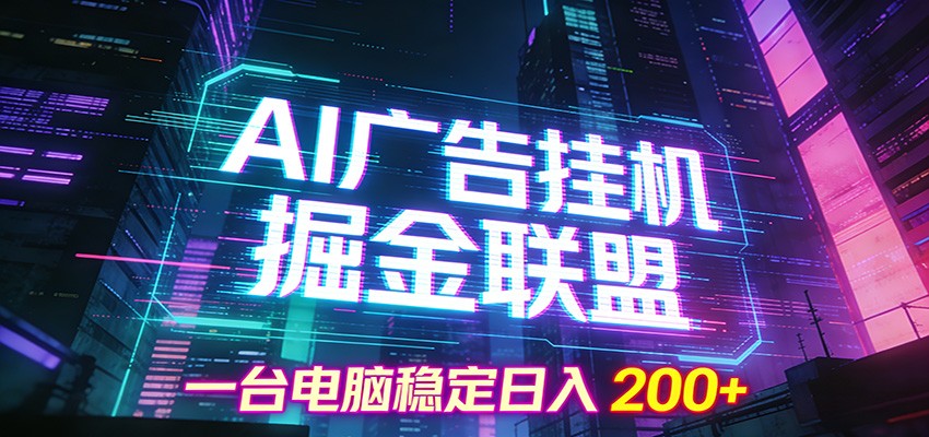 AI广告挂机掘金联盟项目，一台电脑稳定日入200+-立业有术