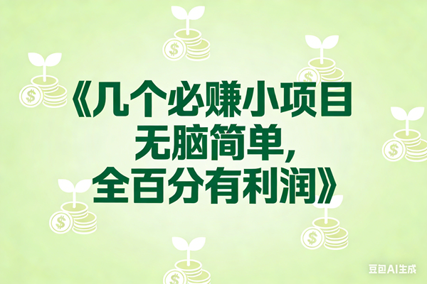 （17135期）8个必赚小项目，无脑简单，百分百有利润，副业首选，日入300+-立业有术