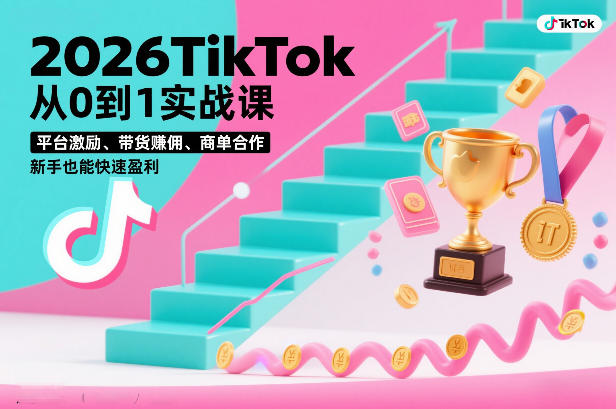 2026TikTok从0到1实战课，平台激励、带货賺佣、商单合作，新手也能快速盈利（3天直播课）-立业有术