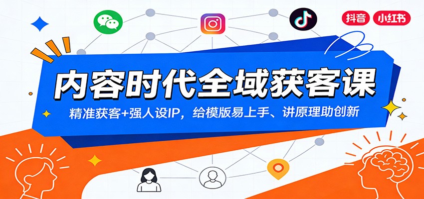 内容时代全域获客课：精准获客+强人设IP，给模版易上手、讲原理助创新-立业有术