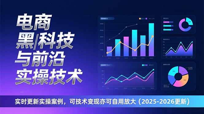 （17179期）电商黑科技与前沿实操技术：实时更新实操案例，可技术变现亦可自用放大（2026更新）-立业有术