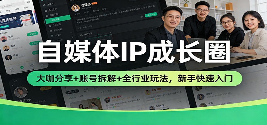 自媒体IP成长圈：大咖分享+账号拆解+全行业玩法，新手快速入门-立业有术
