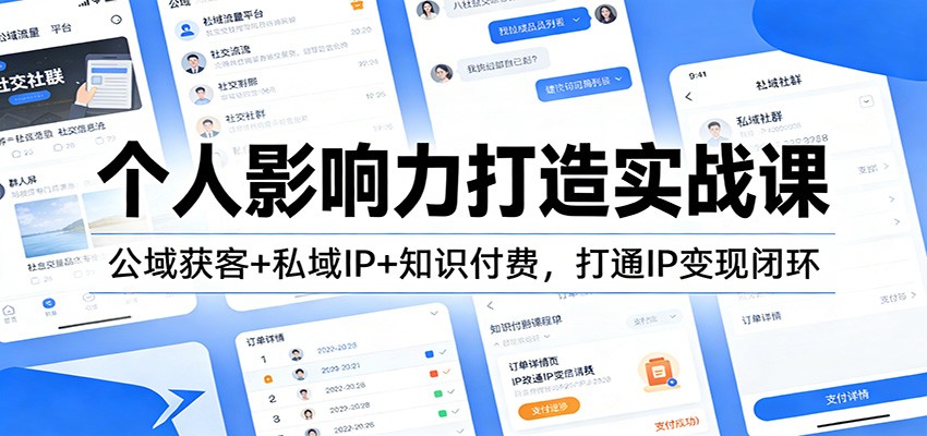 个人影响力打造实战课：公域获客+私域IP+知识付费，打通IP变现闭环-立业有术