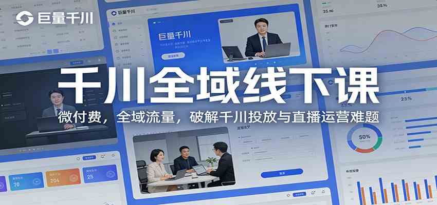 千川全域线下课：微付费，全域流量，破解千川投放与直播运营难题-立业有术