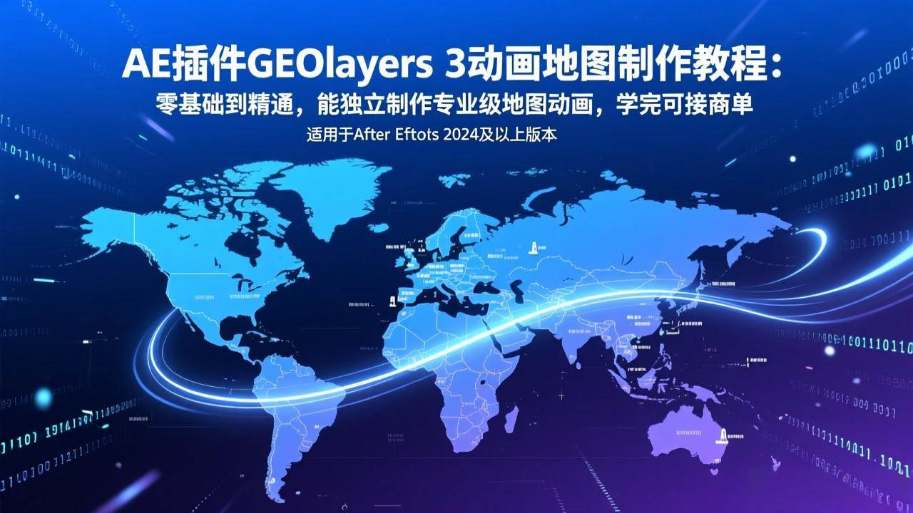（17380期）AE插件GEOlayers 3动画地图制作教程：零基础到精通，能独立制作专业级地图动画，学完可接商单-立业有术