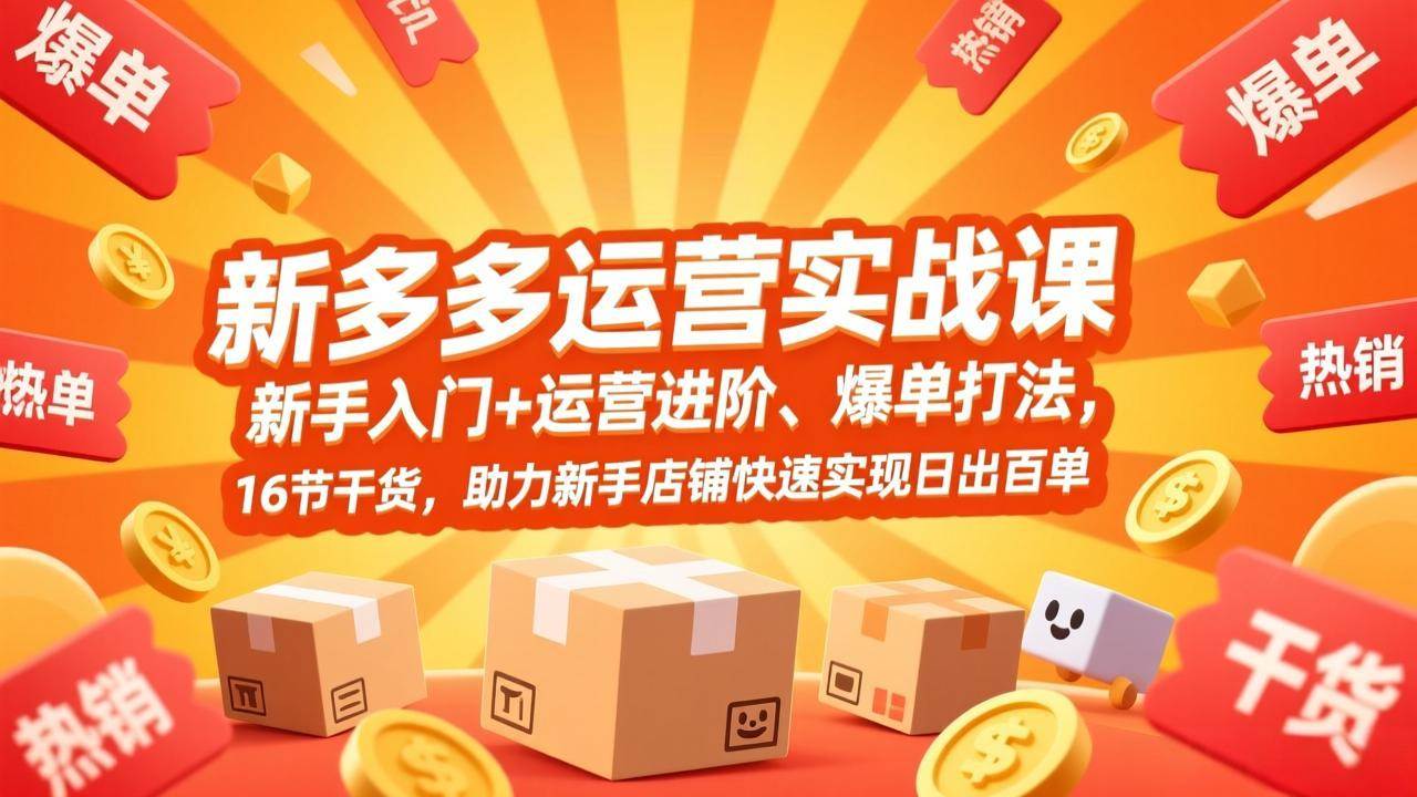 （17342期）拼多多运营实战课，新手入门+运营进阶、爆单打法，16节干货，助力新手店铺快速实现日出百单-立业有术