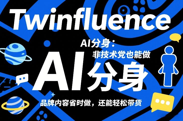 Twinfluence AI分身：非技术党也能做，品牌内容省时做，还能轻松带货-立业有术