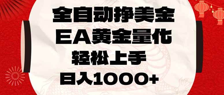 （17419期）全自动挣美金，EA黄金量化，小白轻松入手，日入1000+-立业有术