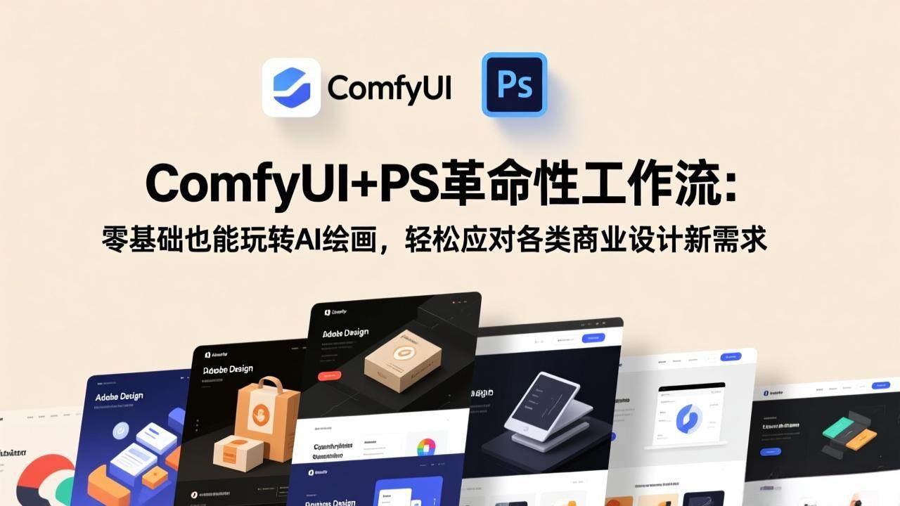 （17512期）ComfyUI+PS革命性工作流：零基础也能玩转AI绘画，轻松应对各类商业设计新需求-立业有术
