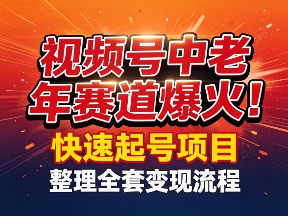 视频号中老年这个赛道爆火！测试可以快速起号，整理了全套变现流程-立业有术