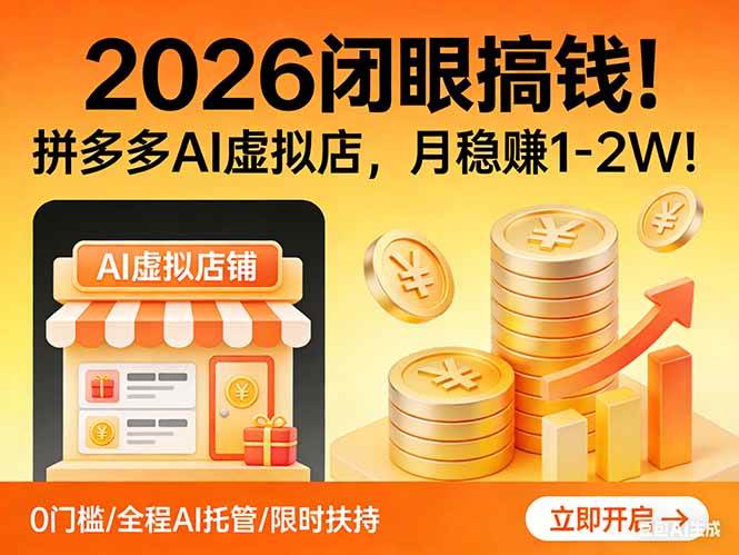 （17514期）2026 闭眼搞钱！拼多多 AI 虚拟店，月稳赚 1-2W！-立业有术