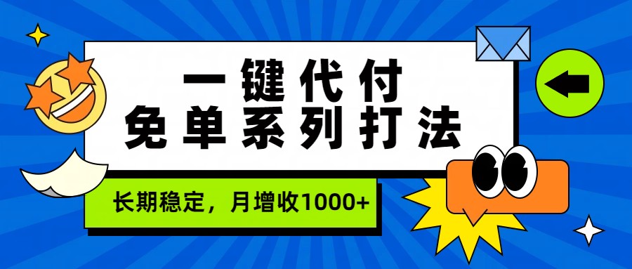 一键代付免单系列打法，长期稳定，月增收1000+-立业有术