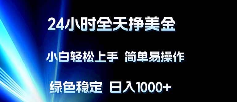 （17557期）24小时全天挣美金，小白轻松上手，简单易操作，绿色稳定，日入1000+-立业有术