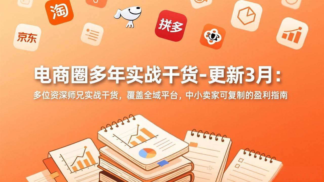 （17577期）电商圈多年实战干货-更新3月：多位资深师兄实战干货，覆盖全域平台，中小卖家可复制的盈利指南-立业有术