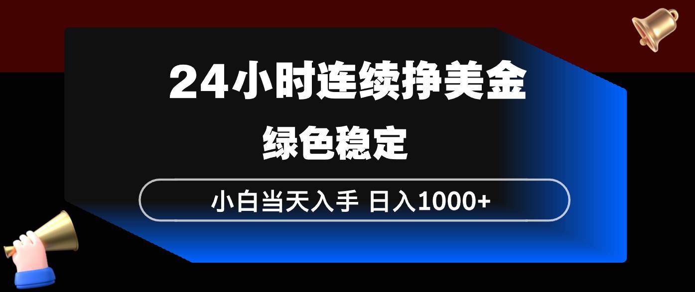 （17588期）24小时连续断挣美金，小白当天上手，简单易操作，绿色稳定，日入1000+-立业有术