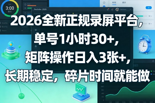 2026全新正规录屏平台，单号1小时30+，矩阵操作日入3张+，长期稳定，碎片时间就能做【揭秘】-立业有术