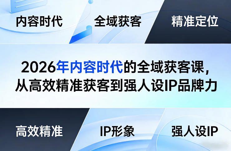 2026年内容时代的全域获客课，从高效精准获客到强人设IP品牌力-立业有术