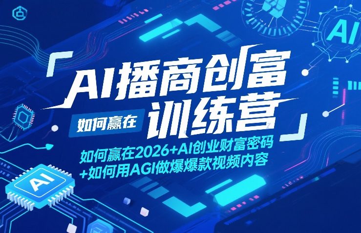 AI播商创富训练营，如何赢在2026+AI创业财富密码+如何用AGI做爆款视频内容-立业有术