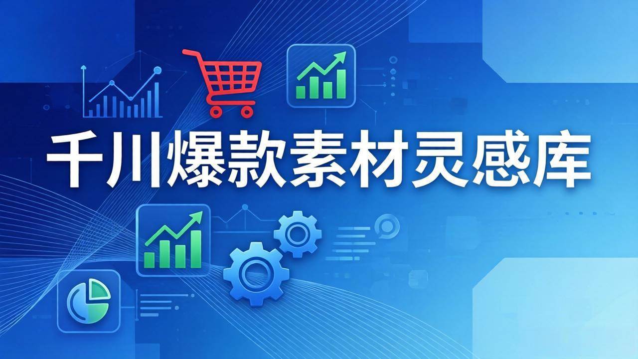 （17642期）千川爆款素材灵感库：16种产品属性+10种素材类型+三大主题句式，像查字典一样找灵感-立业有术