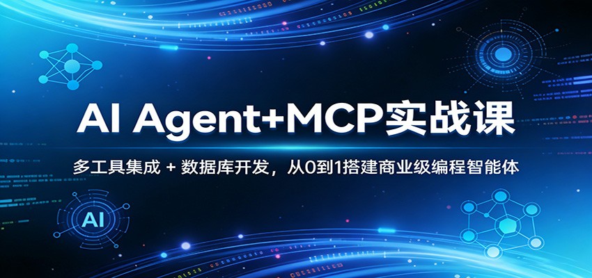 AI Agent+MCP实战课：多工具集成 + 数据库开发，从0到1搭建商业级编程智能体-立业有术