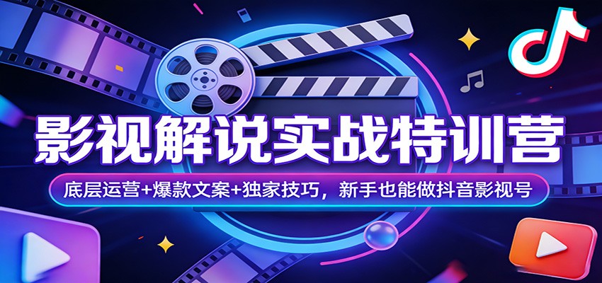 影视解说实战特训营：底层运营+爆款文案+独家技巧，新手也能做抖音影视号-立业有术