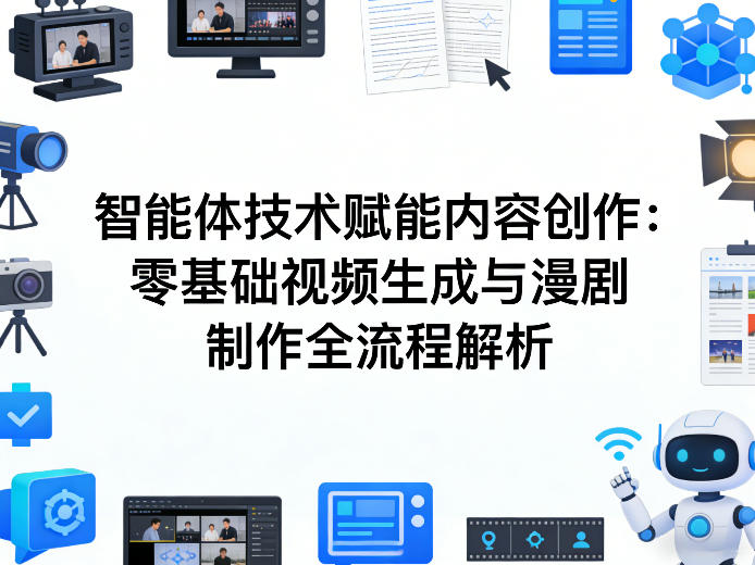 AI智能体技术赋能内容创作：零基础视频生成与漫剧制作全流程解析-立业有术