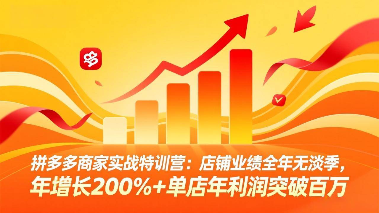 （17717期）拼多多商家实战特训营：店铺业绩全年无淡季，年增长200%+单店年利润突破百万(26年3月更新)-立业有术