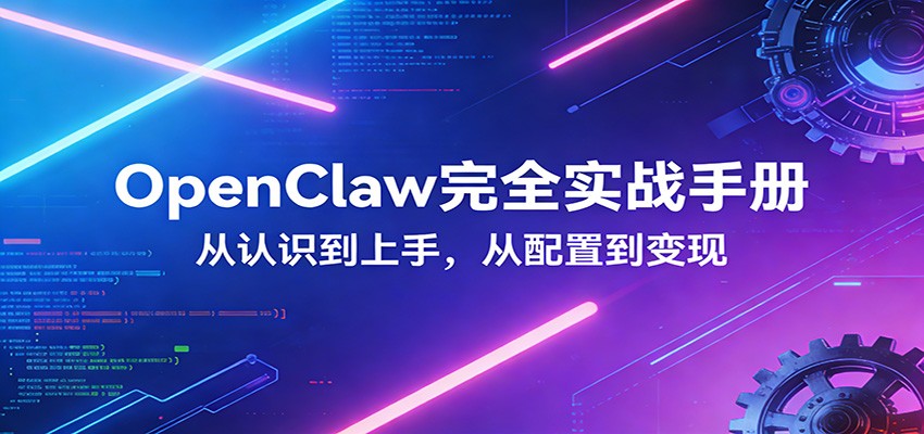 OpenClaw完全实战宝典：零基础上手，深度配置，商业变现-立业有术