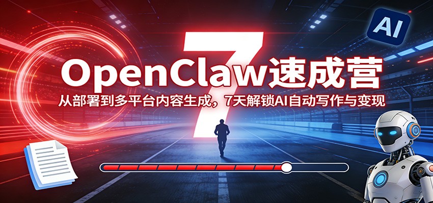 OpenClaw速成营：从部署到多平台内容生成，7天解锁AI自动写作与变现-立业有术
