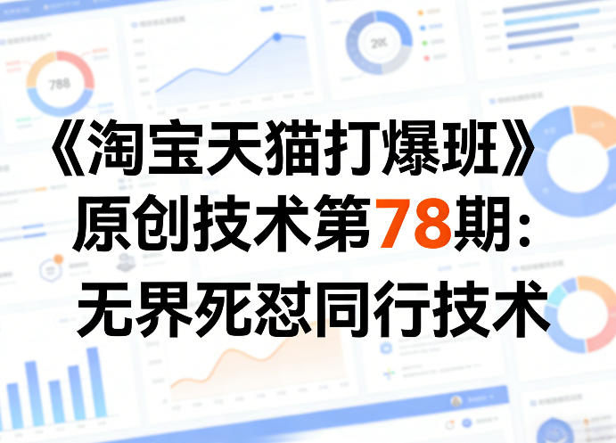 《淘宝天猫打爆班》原创技术第78期：无界死怼同行技术-立业有术